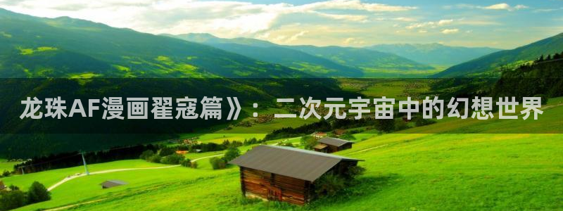 免费观看的yy漫画：龙珠AF漫画翟寇篇》：二次元宇宙中的幻想世界