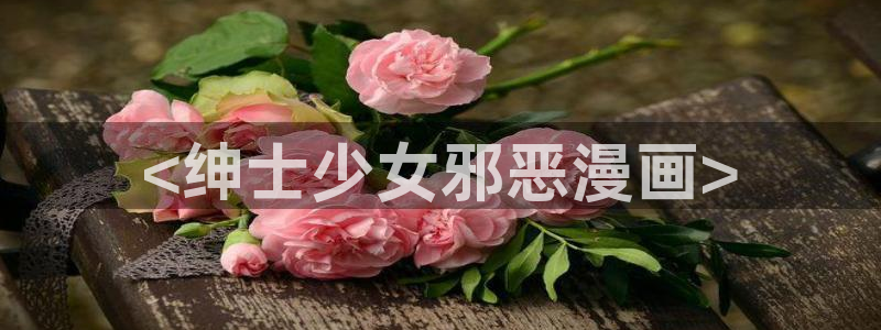 yy漫画在线版免费阅读：<绅士少女邪恶漫画>