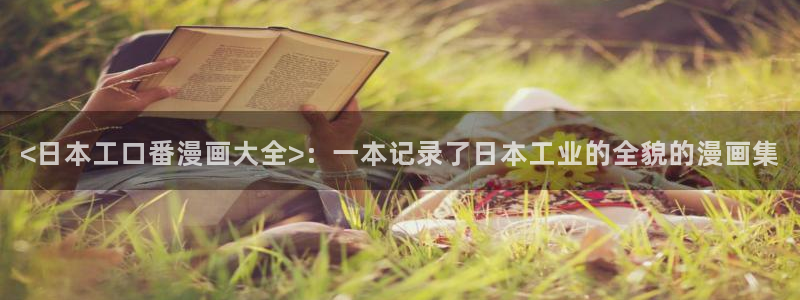 yy漫画免登录：<日本工口番漫画大全>：一本记录了日本工业的全貌的漫画集