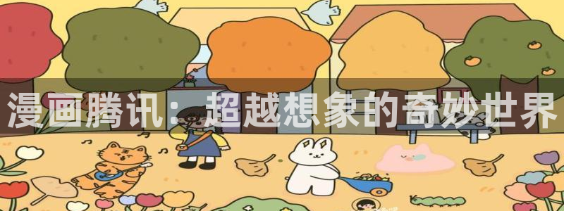 yy漫画免费登录阅读：漫画腾讯：超越想象的奇妙世界