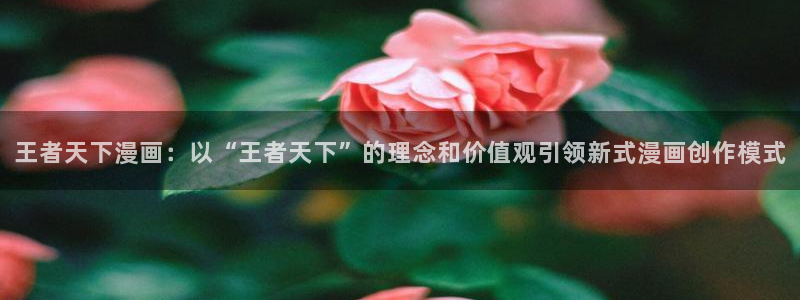 yy漫画主页：王者天下漫画：以“王者天下”的理念和价值观引领新式漫画创作模式