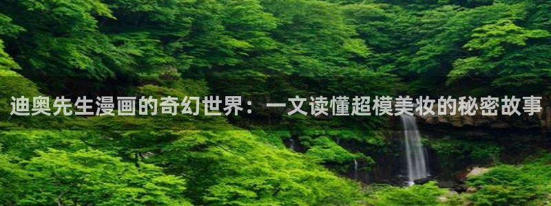 yy漫画 在线：迪奥先生漫画的奇幻世界：一文读懂超模美妆的秘密故事