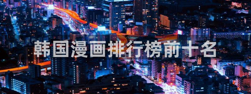 yy漫画免费观看下拉式：韩国漫画排行榜前十名